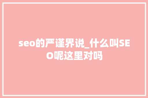 seo的严谨界说_什么叫SEO呢这里对吗 必应SEO seo的严谨界说_什么叫SEO呢这里对吗 seo的严谨界说_什么叫SEO呢这里对吗 必应SEO