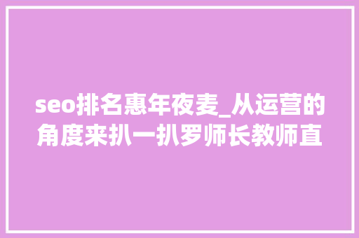 seo排名惠年夜麦_从运营的角度来扒一扒罗师长教师直播卖货这点事