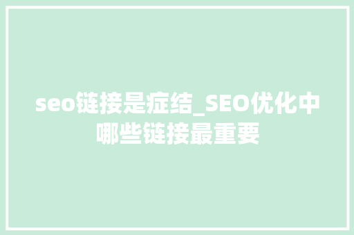seo链接是症结_SEO优化中哪些链接最重要 SEO关键词 seo链接是症结_SEO优化中哪些链接最重要 seo链接是症结_SEO优化中哪些链接最重要 SEO关键词