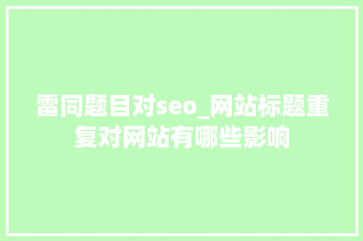 雷同题目对seo_网站标题重复对网站有哪些影响