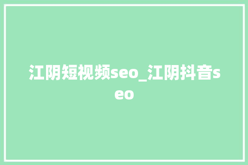江阴短视频seo_江阴抖音seo 江阴短视频seo_江阴抖音seo 网站建设公司
