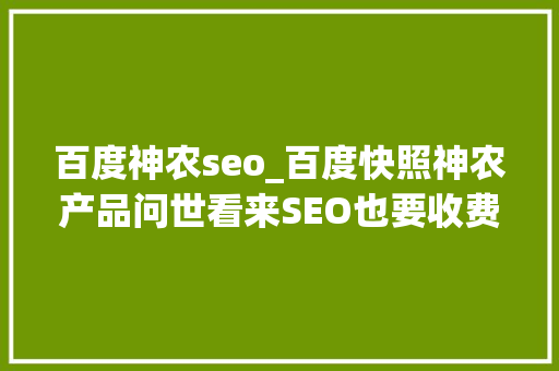 百度神农seo_百度快照神农产品问世看来SEO也要收费了