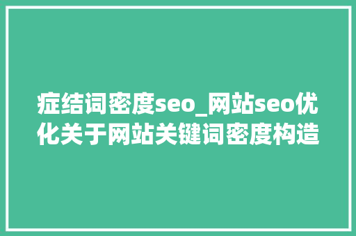症结词密度seo_网站seo优化关于网站关键词密度构造技巧
