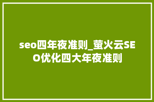 seo四年夜准则_萤火云SEO优化四大年夜准则 seo四年夜准则_萤火云SEO优化四大年夜准则 SEO关键词