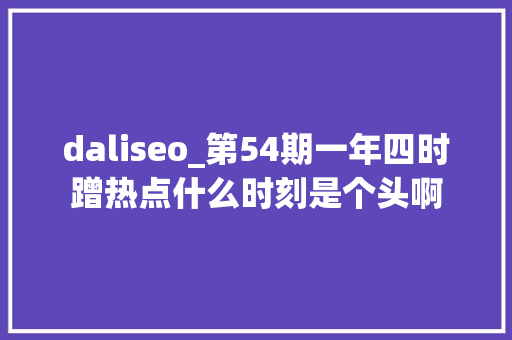 daliseo_第54期一年四时蹭热点什么时刻是个头啊