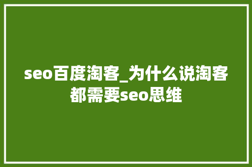 seo百度淘客_为什么说淘客都需要seo思维 seo百度淘客_为什么说淘客都需要seo思维 百度SEO
