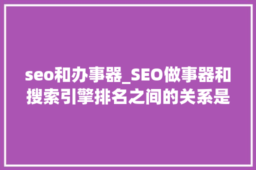 seo和办事器_SEO做事器和搜索引擎排名之间的关系是什么 seo和办事器_SEO做事器和搜索引擎排名之间的关系是什么 SEO关键词