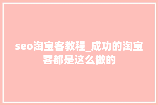 seo淘宝客教程_成功的淘宝客都是这么做的 seo淘宝客教程_成功的淘宝客都是这么做的 搜狗SEO