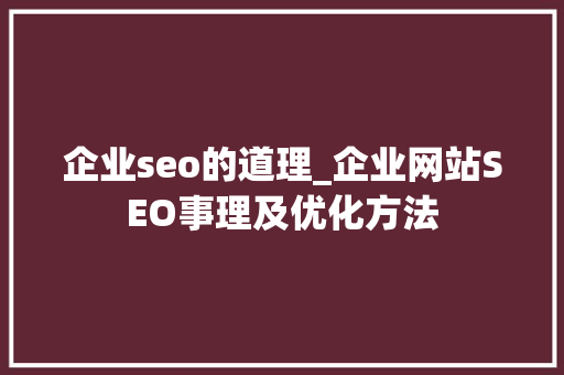 企业seo的道理_企业网站SEO事理及优化方法 企业seo的道理_企业网站SEO事理及优化方法 SEO关键词