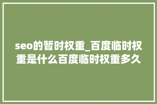seo的暂时权重_百度临时权重是什么百度临时权重多久会消失 必应SEO seo的暂时权重_百度临时权重是什么百度临时权重多久会消失 seo的暂时权重_百度临时权重是什么百度临时权重多久会消失 必应SEO