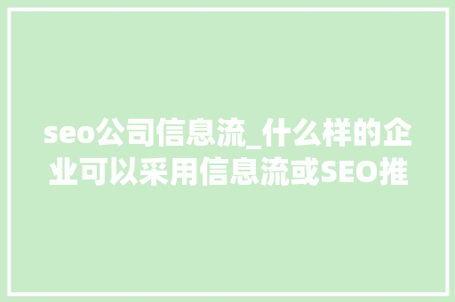 seo公司信息流_什么样的企业可以采用信息流或SEO推广 seo公司信息流_什么样的企业可以采用信息流或SEO推广 百度SEO