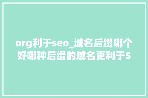 org利于seo_域名后缀哪个好哪种后缀的域名更利于SEO org利于seo_域名后缀哪个好哪种后缀的域名更利于SEO SEO关键词