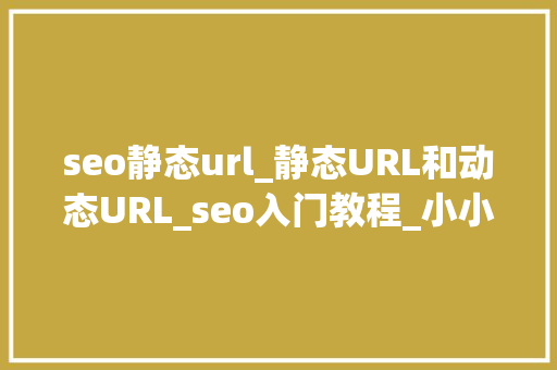 seo静态url_静态URL和动态URL_seo入门教程_小小教室 seo静态url_静态URL和动态URL_seo入门教程_小小教室 网站建设公司