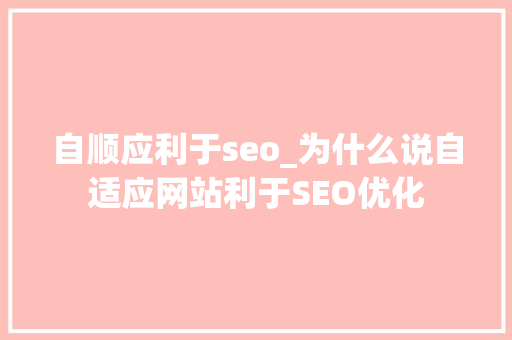 自顺应利于seo_为什么说自适应网站利于SEO优化 自顺应利于seo_为什么说自适应网站利于SEO优化 神马SEO
