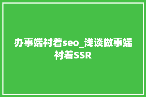 办事端衬着seo_浅谈做事端衬着SSR 办事端衬着seo_浅谈做事端衬着SSR 必应SEO