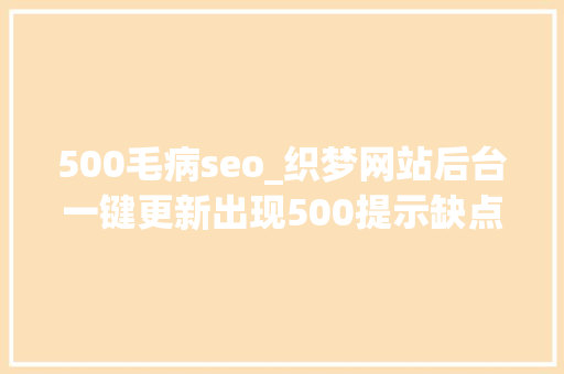 500毛病seo_织梦网站后台一键更新出现500提示缺点信息该怎么解决 500毛病seo_织梦网站后台一键更新出现500提示缺点信息该怎么解决 SEO关键词