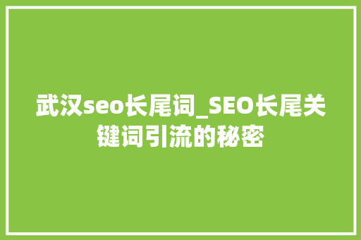 武汉seo长尾词_SEO长尾关键词引流的秘密 武汉seo长尾词_SEO长尾关键词引流的秘密 SEO关键词