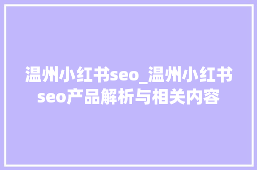 温州小红书seo_温州小红书seo产品解析与相关内容 温州小红书seo_温州小红书seo产品解析与相关内容 搜狗SEO