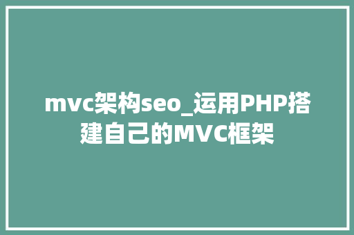 mvc架构seo_运用PHP搭建自己的MVC框架 mvc架构seo_运用PHP搭建自己的MVC框架 SEO关键词