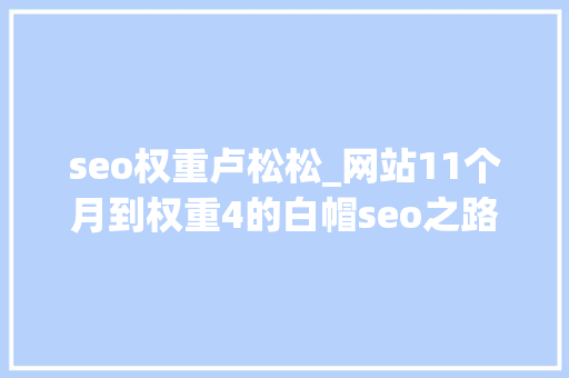 seo权重卢松松_网站11个月到权重4的白帽seo之路 seo权重卢松松_网站11个月到权重4的白帽seo之路 SEO关键词