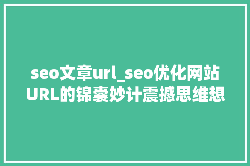 seo文章url_seo优化网站URL的锦囊妙计震撼思维想象 seo文章url_seo优化网站URL的锦囊妙计震撼思维想象 百度SEO