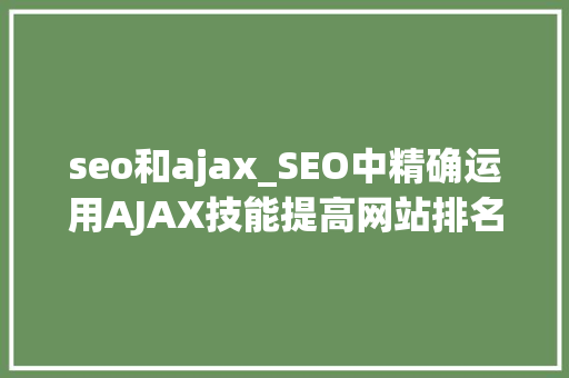 seo和ajax_SEO中精确运用AJAX技能提高网站排名的留心事项 seo和ajax_SEO中精确运用AJAX技能提高网站排名的留心事项 搜狗SEO