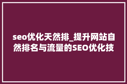 seo优化天然排_提升网站自然排名与流量的SEO优化技巧 seo优化天然排_提升网站自然排名与流量的SEO优化技巧 必应SEO