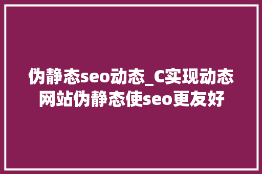 伪静态seo动态_C实现动态网站伪静态使seo更友好 伪静态seo动态_C实现动态网站伪静态使seo更友好 SEO关键词