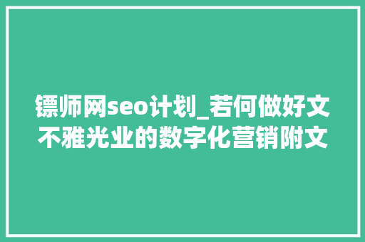 镖师网seo计划_若何做好文不雅光业的数字化营销附文旅营销筹划 20份 镖师网seo计划_若何做好文不雅光业的数字化营销附文旅营销筹划 20份 神马SEO