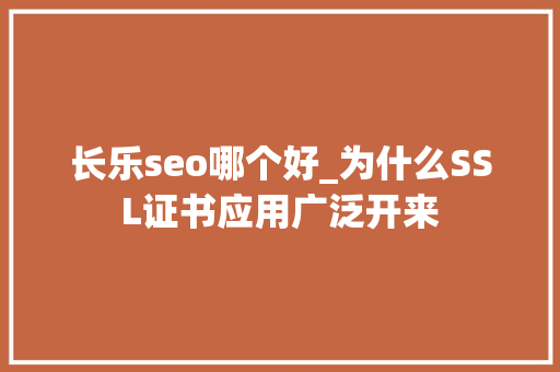 长乐seo哪个好_为什么SSL证书应用广泛开来 长乐seo哪个好_为什么SSL证书应用广泛开来 SEO关键词
