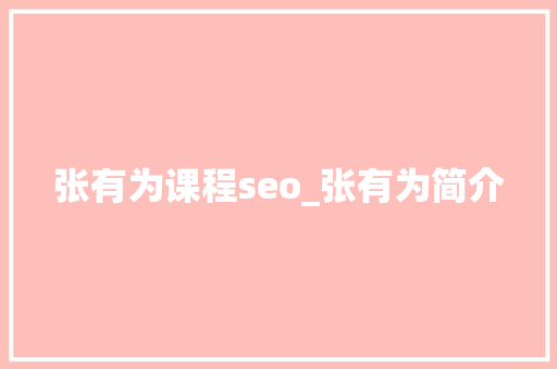张有为课程seo_张有为简介 张有为课程seo_张有为简介 SEO关键词