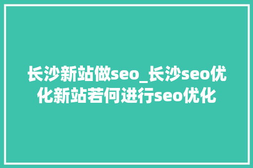 长沙新站做seo_长沙seo优化新站若何进行seo优化 长沙新站做seo_长沙seo优化新站若何进行seo优化 必应SEO