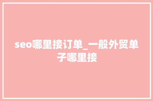 seo哪里接订单_一般外贸单子哪里接 seo哪里接订单_一般外贸单子哪里接 网站建设公司