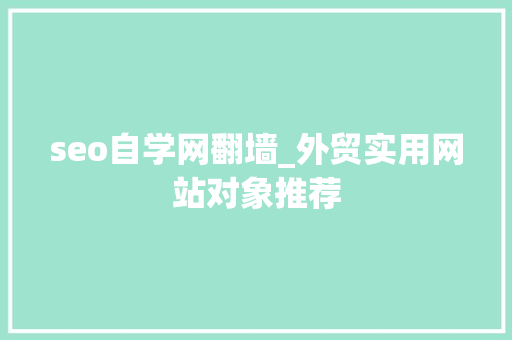 seo自学网翻墙_外贸实用网站对象推荐 seo自学网翻墙_外贸实用网站对象推荐 搜狗SEO