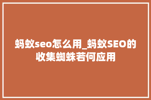 蚂蚁seo怎么用_蚂蚁SEO的收集蜘蛛若何应用 蚂蚁seo怎么用_蚂蚁SEO的收集蜘蛛若何应用 网站建设公司