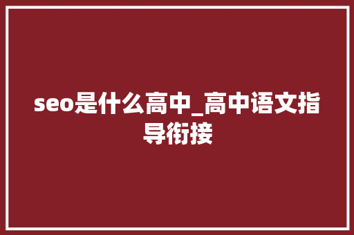 seo是什么高中_高中语文指导衔接 seo是什么高中_高中语文指导衔接 SEO关键词
