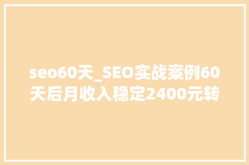 seo60天_SEO实战案例60天后月收入稳定2400元转卖13000 seo60天_SEO实战案例60天后月收入稳定2400元转卖13000 神马SEO
