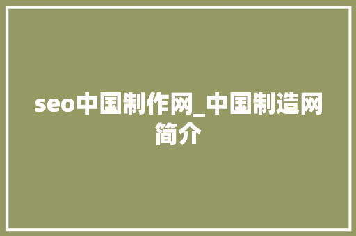 seo中国制作网_中国制造网简介 seo中国制作网_中国制造网简介 神马SEO