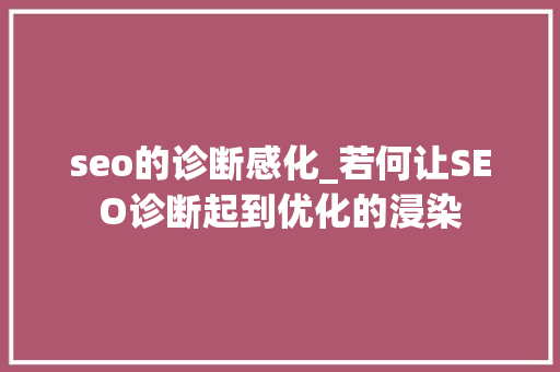 seo的诊断感化_若何让SEO诊断起到优化的浸染 seo的诊断感化_若何让SEO诊断起到优化的浸染 必应SEO