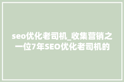 seo优化老司机_收集营销之一位7年SEO优化老司机的自我反思句句扎心 seo优化老司机_收集营销之一位7年SEO优化老司机的自我反思句句扎心 网站建设公司