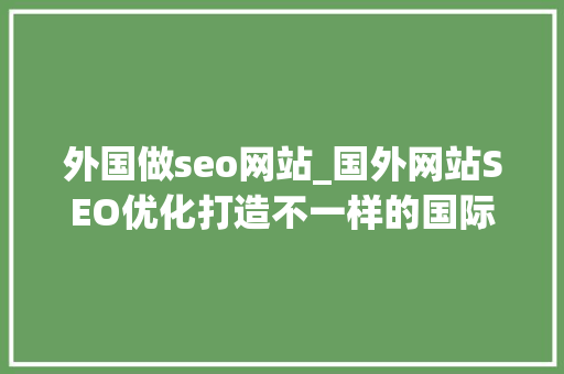 外国做seo网站_国外网站SEO优化打造不一样的国际化爆款策略 外国做seo网站_国外网站SEO优化打造不一样的国际化爆款策略 必应SEO