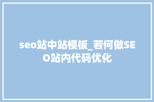 seo站中站模板_若何做SEO站内代码优化 seo站中站模板_若何做SEO站内代码优化 百度SEO