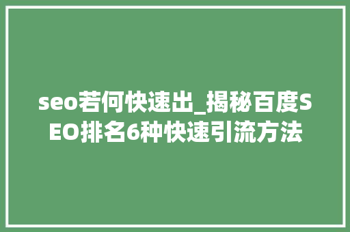 seo若何快速出_揭秘百度SEO排名6种快速引流方法 seo若何快速出_揭秘百度SEO排名6种快速引流方法 搜狗SEO
