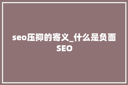 seo压抑的寄义_什么是负面SEO seo压抑的寄义_什么是负面SEO 神马SEO