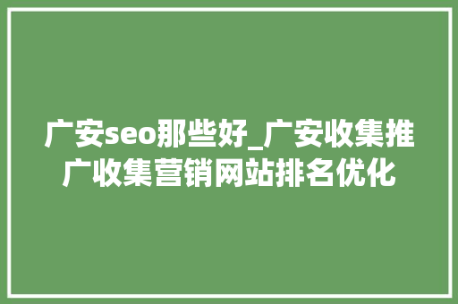 广安seo那些好_广安收集推广收集营销网站排名优化 广安seo那些好_广安收集推广收集营销网站排名优化 百度SEO
