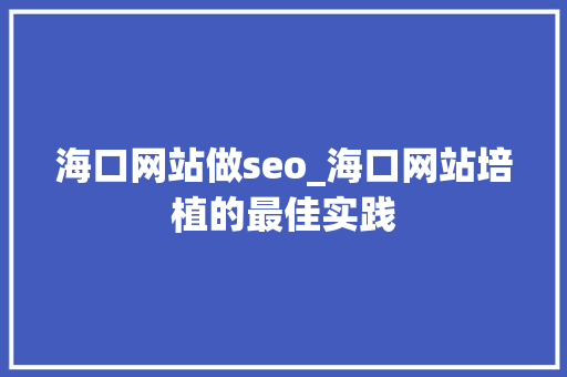 海口网站做seo_海口网站培植的最佳实践 海口网站做seo_海口网站培植的最佳实践 百度SEO