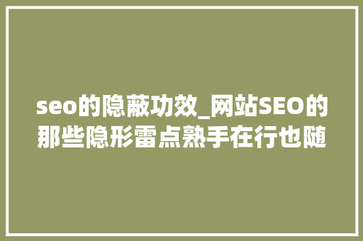 seo的隐蔽功效_网站SEO的那些隐形雷点熟手在行也随意马虎掉落进去 seo的隐蔽功效_网站SEO的那些隐形雷点熟手在行也随意马虎掉落进去 必应SEO