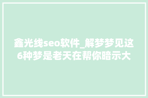 鑫光线seo软件_解梦梦见这6种梦是老天在帮你暗示大年夜吉注定好运开始 鑫光线seo软件_解梦梦见这6种梦是老天在帮你暗示大年夜吉注定好运开始 必应SEO