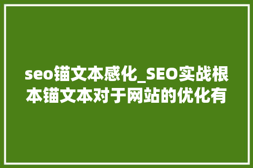 seo锚文本感化_SEO实战根本锚文本对于网站的优化有什么浸染 seo锚文本感化_SEO实战根本锚文本对于网站的优化有什么浸染 网站建设公司