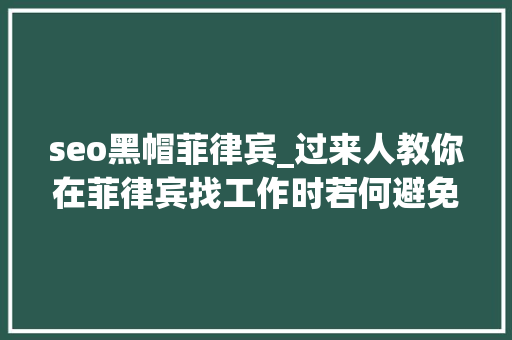 seo黑帽菲律宾_过来人教你在菲律宾找工作时若何避免上当受骗 seo黑帽菲律宾_过来人教你在菲律宾找工作时若何避免上当受骗 SEO关键词